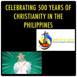 CELEBRATING 500 YEARS OF CHRISTIANITY IN THE PHILIPPINES